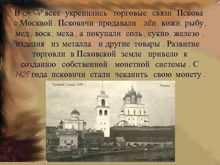 В XV веке укрепились торговые связи Пскова с Москвой. Псковичи продавали лён , кожи