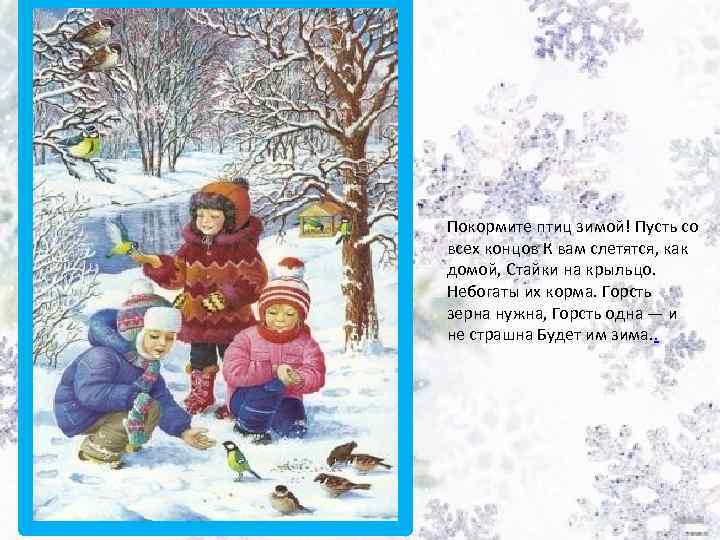 Покормите птиц зимой! Пусть со всех концов К вам слетятся, как домой, Стайки на