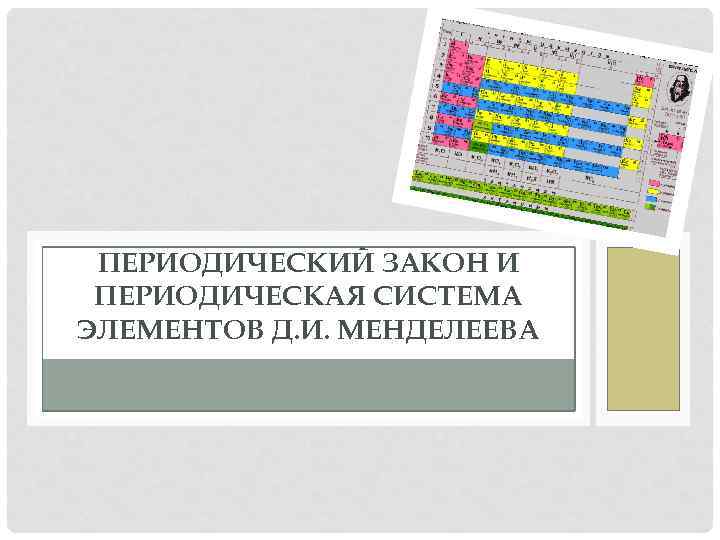 ПЕРИОДИЧЕСКИЙ ЗАКОН И ПЕРИОДИЧЕСКАЯ СИСТЕМА ЭЛЕМЕНТОВ Д. И. МЕНДЕЛЕЕВА 