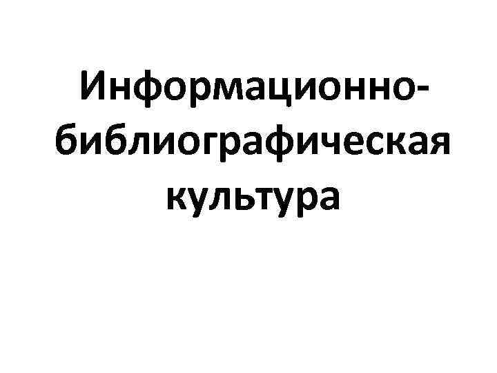  Информационнобиблиографическая культура 
