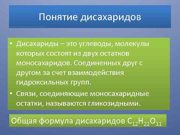 Понятие дисахаридов • Дисахариды – это углеводы, молекулы которых состоят из двух остатков моносахаридов.