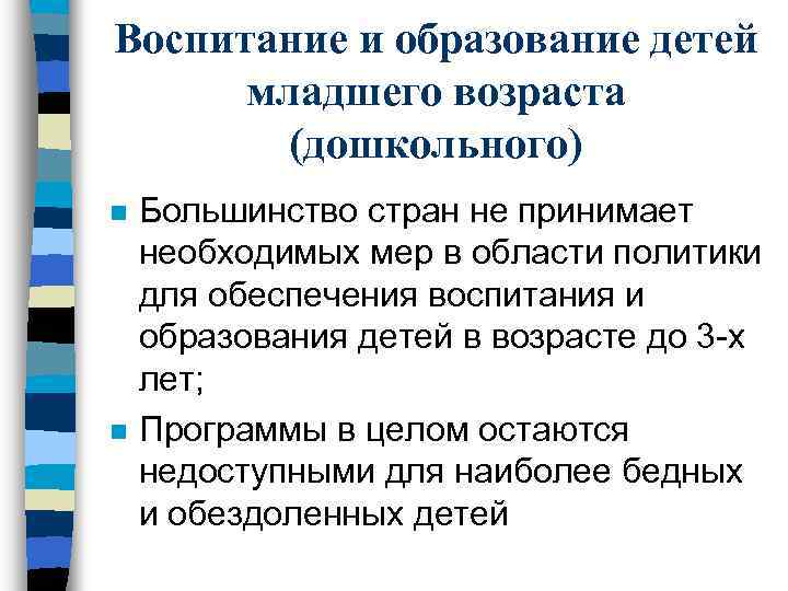 Воспитание и образование детей младшего возраста (дошкольного) n n Большинство стран не принимает необходимых