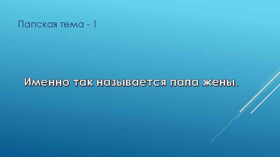 Папская тема - 1 Именно так называется папа жены. 