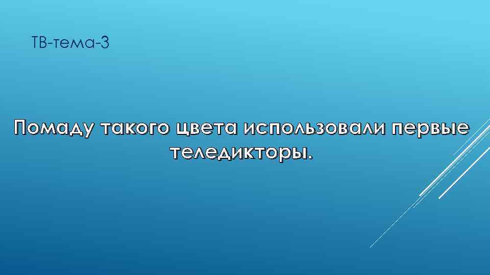 ТВ-тема-3 Помаду такого цвета использовали первые теледикторы. 