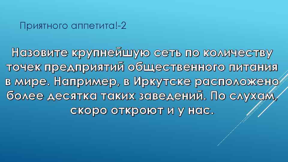 Приятного аппетита!-2 Назовите крупнейшую сеть по количеству точек предприятий общественного питания в мире. Например,
