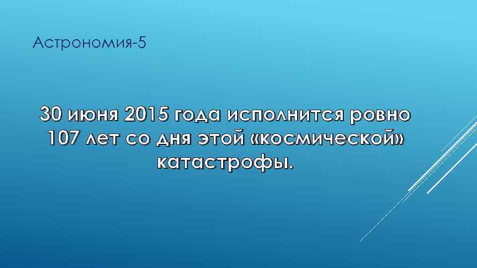 Астрономия-5 30 июня 2015 года исполнится ровно 107 лет со дня этой «космической» катастрофы.