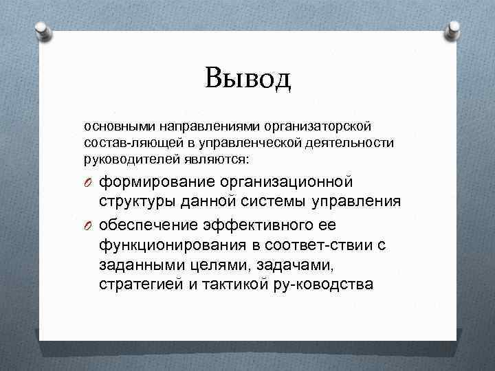 Вывод основными направлениями организаторской состав ляющей в управленческой деятельности руководителей являются: O формирование организационной