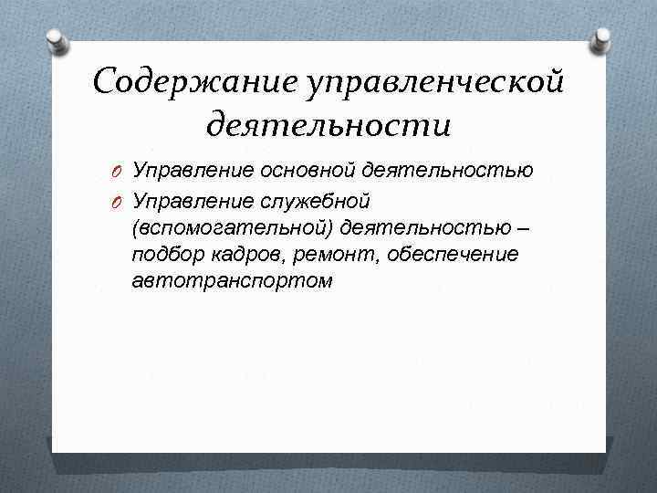 Содержание управленческой деятельности O Управление основной деятельностью O Управление служебной (вспомогательной) деятельностью – подбор