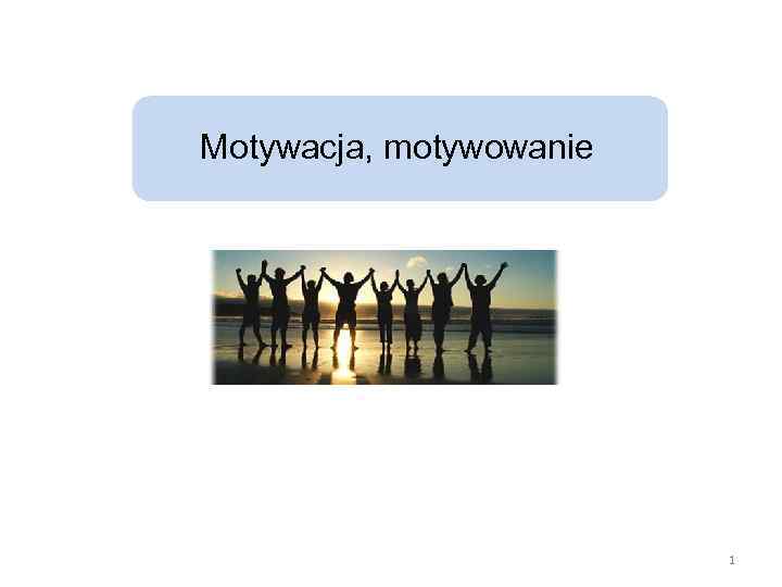 Motywacja, motywowanie 1 