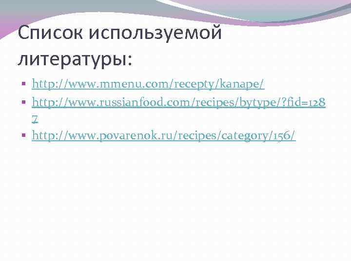 Список используемой литературы: § http: //www. mmenu. com/recepty/kanape/ § http: //www. russianfood. com/recipes/bytype/? fid=128
