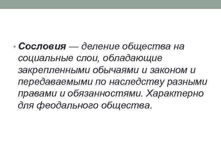  • Сословия — деление общества на социальные слои, обладающие закрепленными обычаями и законом