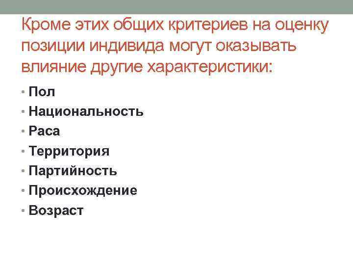 Кроме этих общих критериев на оценку позиции индивида могут оказывать влияние другие характеристики: •