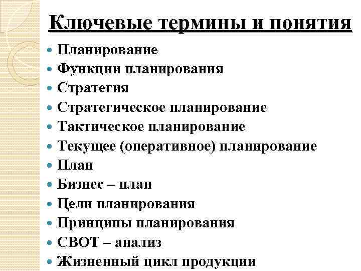 Ключевые термины и понятия Планирование Функции планирования Стратегическое планирование Тактическое планирование Текущее (оперативное) планирование