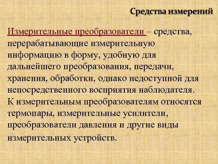 Измерительные преобразователи – средства, перерабатывающие измерительную информацию в форму, удобную для дальнейшего преобразования, передачи,
