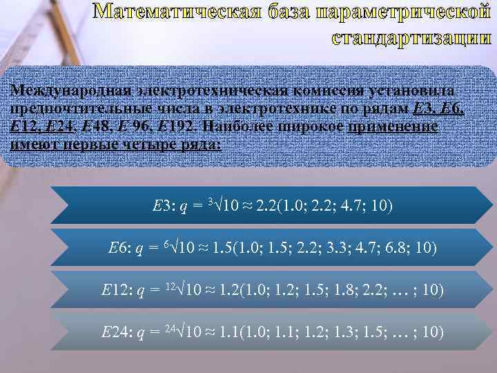 Математическая база параметрической стандартизации Международная электротехническая комиссия установила предпочтительные числа в электротехнике по рядам