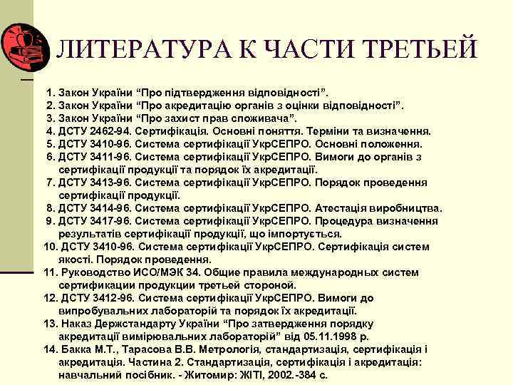 ЛИТЕРАТУРА К ЧАСТИ ТРЕТЬЕЙ 1. Закон України “Про підтвердження відповідності”. 2. Закон України “Про