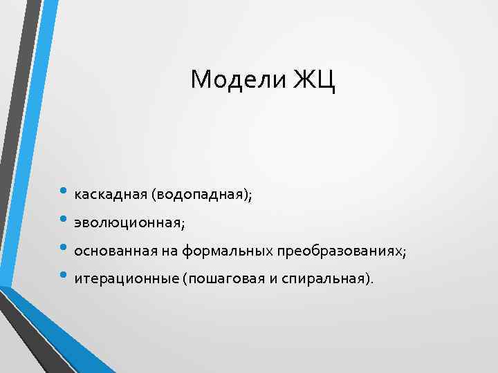 Модели ЖЦ • каскадная (водопадная); • эволюционная; • основанная на формальных преобразованиях; • итерационные