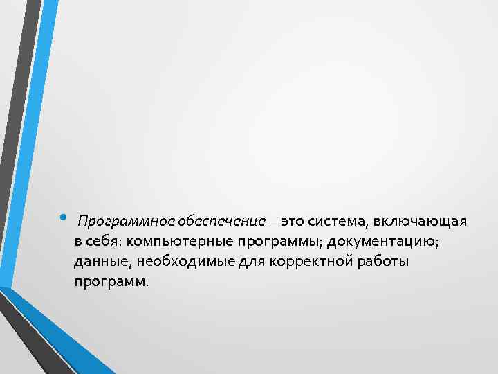  • Программное обеспечение – это система, включающая в себя: компьютерные программы; документацию; данные,