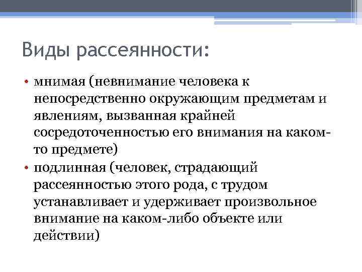 Виды рассеянности: • мнимая (невнимание человека к непосредственно окружающим предметам и явлениям, вызванная крайней