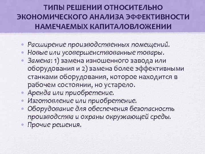 ТИПЫ РЕШЕНИИ ОТНОСИТЕЛЬНО ЭКОНОМИЧЕСКОГО АНАЛИЗА ЭФФЕКТИВНОСТИ НАМЕЧАЕМЫХ КАПИТАЛОВЛОЖЕНИИ • Расширение производственных помещении. • Новые