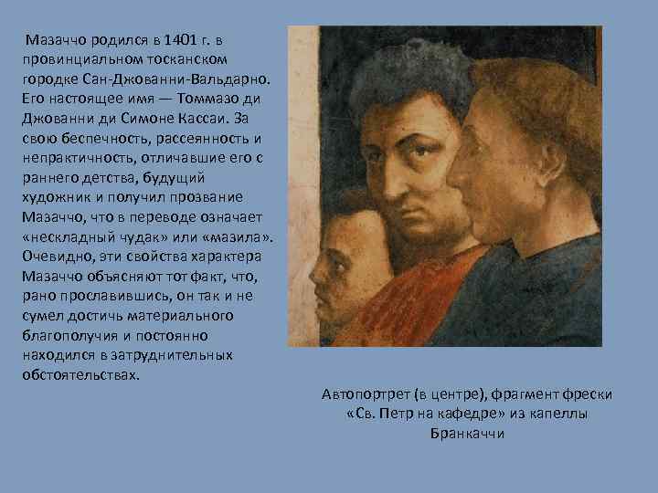 Мазаччо родился в 1401 г. в провинциальном тосканском городке Сан-Джованни-Вальдарно. Его настоящее имя —