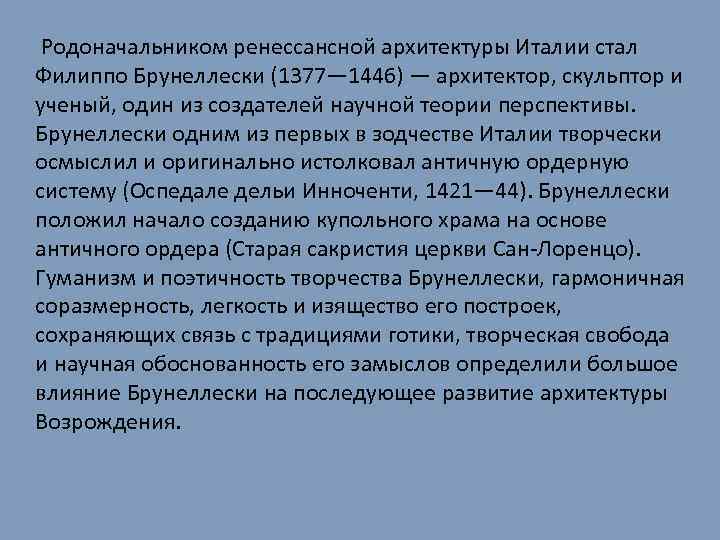 Родоначальником ренессансной архитектуры Италии стал Филиппо Брунеллески (1377— 1446) — архитектор, скульптор и ученый,