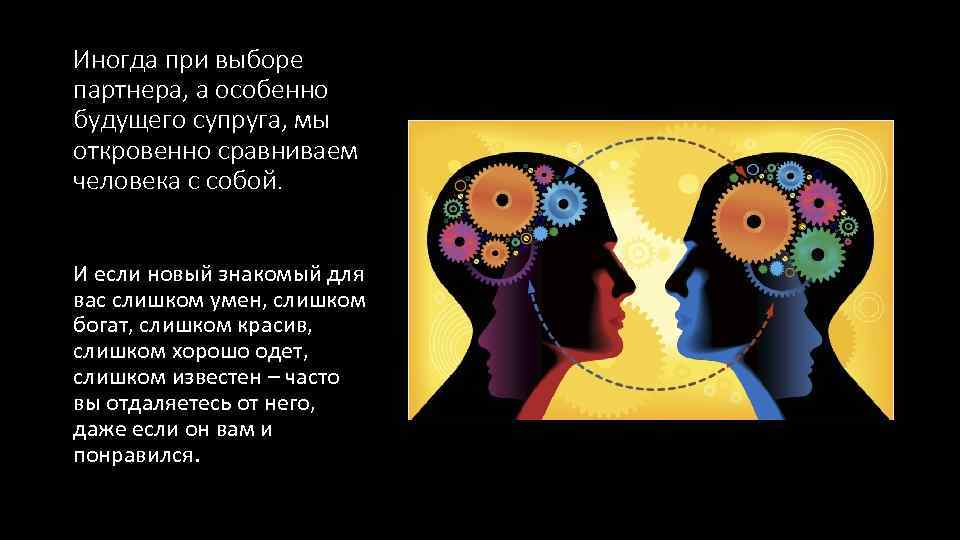 Иногда при выборе партнера, а особенно будущего супруга, мы откровенно сравниваем человека с собой.