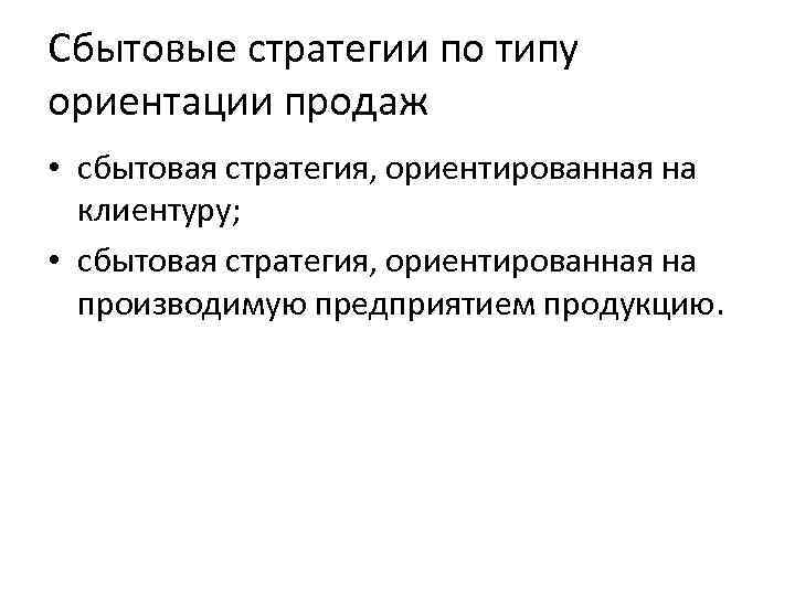 Сбытовые стратегии по типу ориентации продаж • сбытовая стратегия, ориентированная на клиентуру; • сбытовая