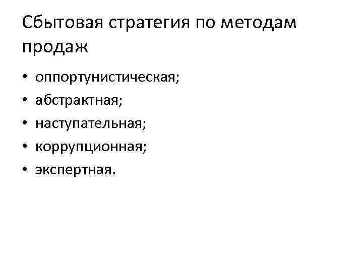 Сбытовая стратегия по методам продаж • • • оппортунистическая; абстрактная; наступательная; коррупционная; экспертная. 