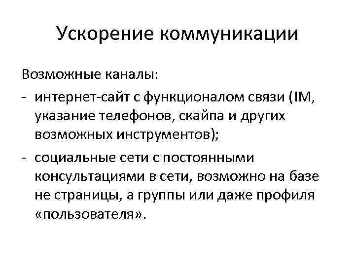 Ускорение коммуникации Возможные каналы: - интернет-сайт с функционалом связи (IM, указание телефонов, скайпа и