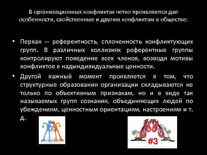 В организационных конфликтах четко проявляются две особенности, свойственные и другим конфликтам в обществе: •