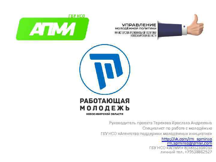 Руководитель проекта Терехова Ярослава Андреевна Специалист по работе с молодёжью ГБУ НСО «Агентство поддержки