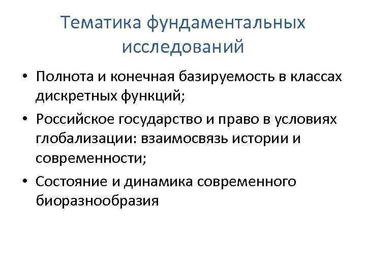 Тематика фундаментальных исследований • Полнота и конечная базируемость в классах дискретных функций; • Российское