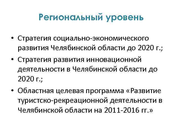Региональный уровень • Стратегия социально-экономического развития Челябинской области до 2020 г. ; • Стратегия