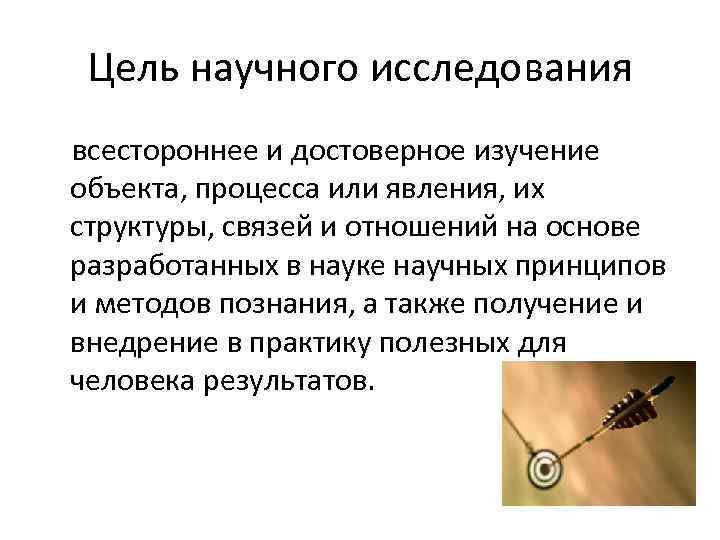 Цель научного исследования всестороннее и достоверное изучение объекта, процесса или явления, их структуры, связей