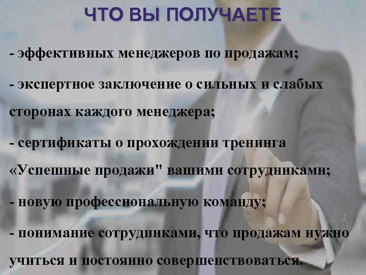 ЧТО ВЫ ПОЛУЧАЕТЕ - эффективных менеджеров по продажам; - экспертное заключение о сильных и