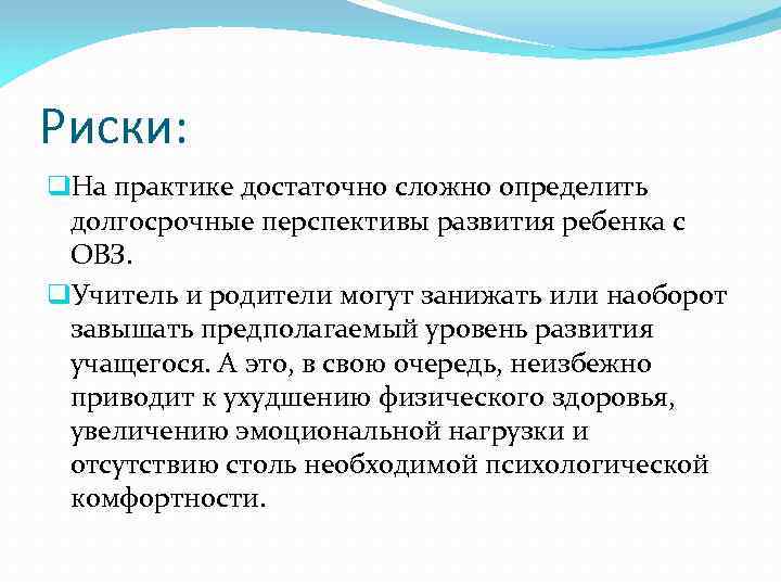 Риски: q. На практике достаточно сложно определить долгосрочные перспективы развития ребенка с ОВЗ. q.