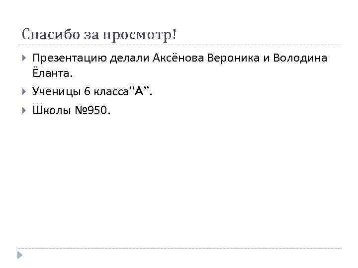 Спасибо за просмотр! Презентацию делали Аксёнова Вероника и Володина Ёланта. Ученицы 6 класса”A”. Школы