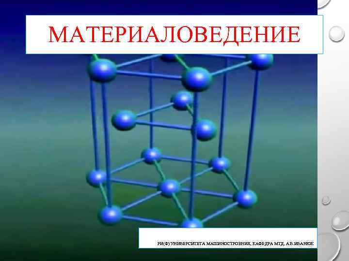 МАТЕРИАЛОВЕДЕНИЕ РИ(Ф) УНИВЕРСИТЕТА МАШИНОСТРОЕНИЯ, КАФЕДРА МТД, А. В. ИВАНЮК 