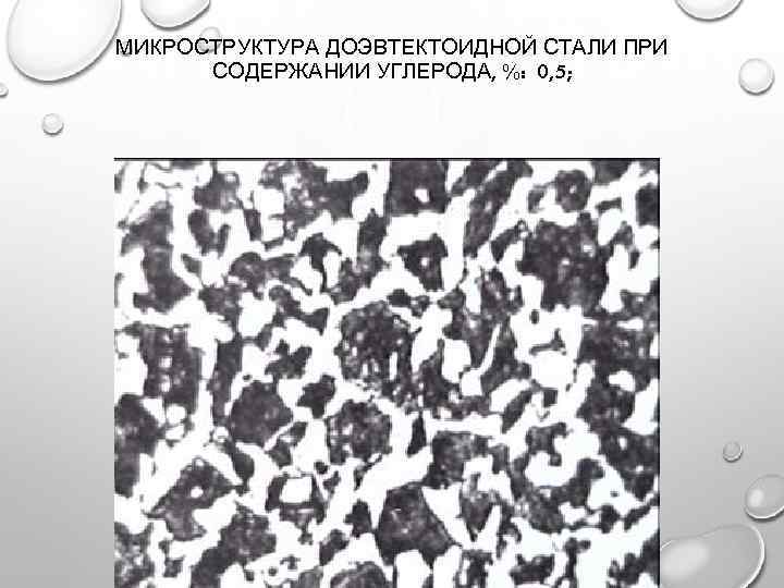 МИКРОСТРУКТУРА ДОЭВТЕКТОИДНОЙ СТАЛИ ПРИ СОДЕРЖАНИИ УГЛЕРОДА, %: 0, 5; 