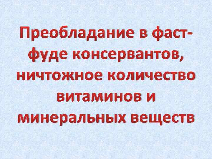 Преобладание в фастфуде консервантов, ничтожное количество витаминов и минеральных веществ 