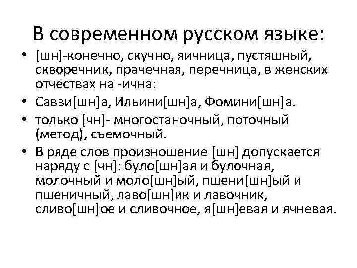 В современном русском языке: • [шн]-конечно, скучно, яичница, пустяшный, скворечник, прачечная, перечница, в женских