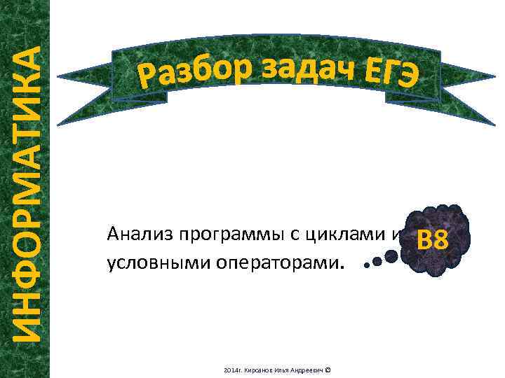 ИНФОРМАТИКА Анализ программы с циклами и условными операторами. 2014 г. Кирсанов Илья Андреевич ©