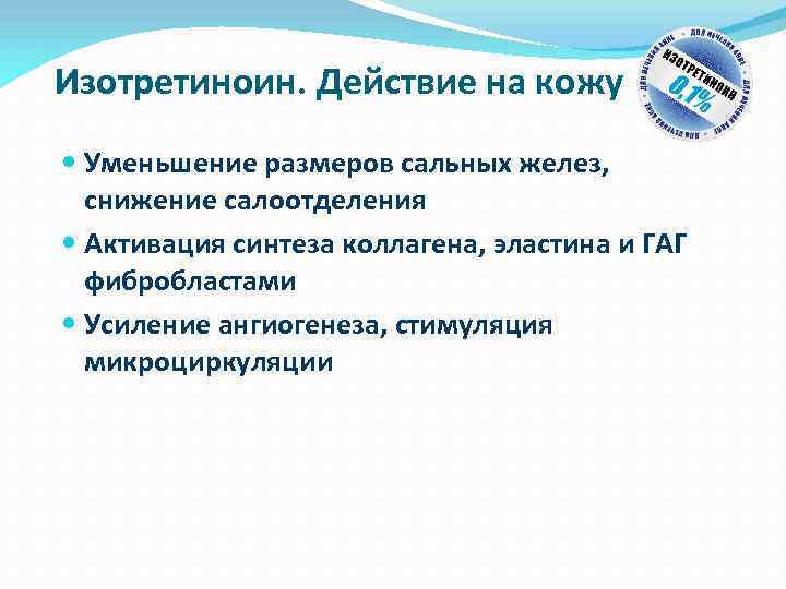 Изотретиноин. Действие на кожу Уменьшение размеров сальных желез, снижение салоотделения Активация синтеза коллагена, эластина