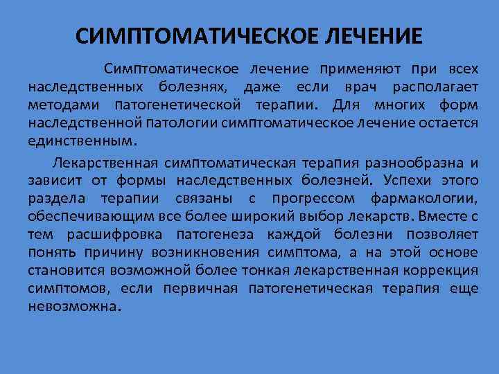 СИМПТОМАТИЧЕСКОЕ ЛЕЧЕНИЕ Симптоматическое лечение применяют при всех наследственных болезнях, даже если врач располагает методами