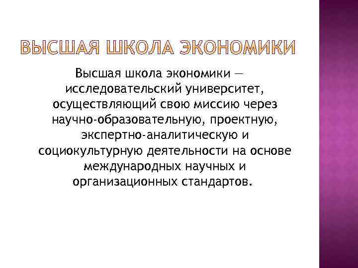 Высшая школа экономики — исследовательский университет, осуществляющий свою миссию через научно-образовательную, проектную, экспертно-аналитическую и