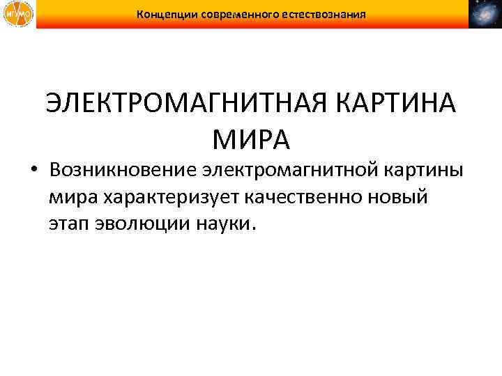 Концепции современного естествознания ЭЛЕКТРОМАГНИТНАЯ КАРТИНА МИРА • Возникновение электромагнитной картины мира характеризует качественно новый