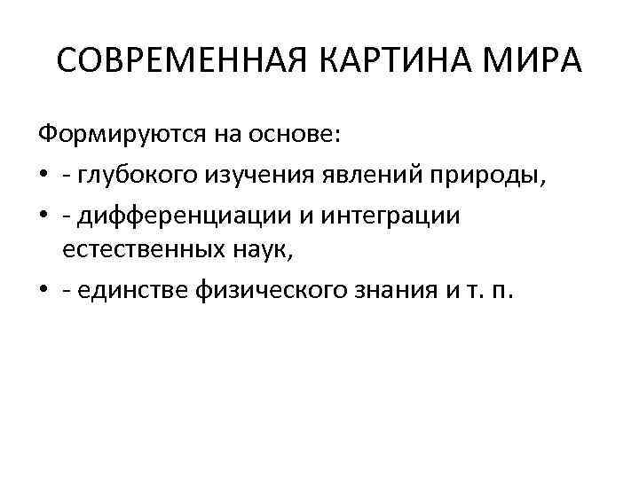 СОВРЕМЕННАЯ КАРТИНА МИРА Формируются на основе: • - глубокого изучения явлений природы, • -