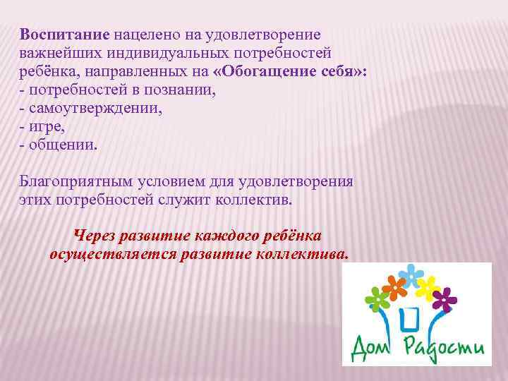 Воспитание нацелено на удовлетворение важнейших индивидуальных потребностей ребёнка, направленных на «Обогащение себя» : -