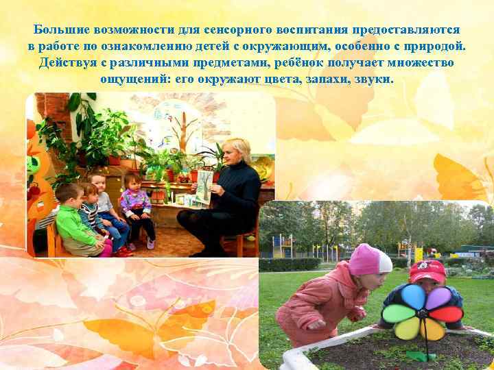 Большие возможности для сенсорного воспитания предоставляются в работе по ознакомлению детей с окружающим, особенно